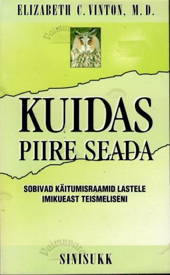 Kuidas piire seada. Sobivad käitumisraamid lastele imikueast teismeliseni - Elizabeth C. Vinton