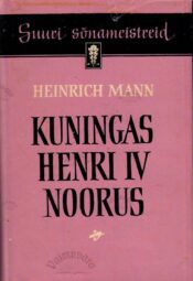 Kuningas Henri IV noorus. Suuri sõnameistreid - Heinrich Mann Kuningas Henri IV noorus. Suuri sõnameistreid - Heinrich Mann
