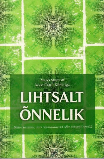 Lihtsalt õnnelik. Seitse sammu, mis võimaldavad olla täiesti õnnelik - Carol Kline ja Marci Shimoff