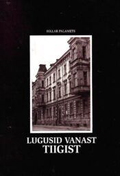 Lugusid vanast Tiigist - Hillar Palamets, 2005 Lugusid vanast Tiigist - Hillar Palamets, 2005