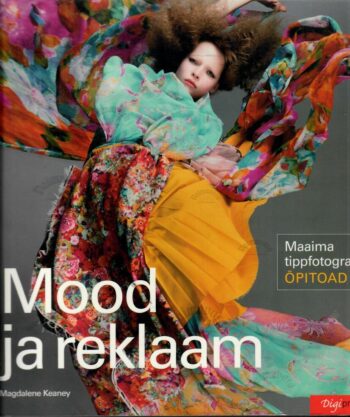 Mood ja reklaam. Maailma tippfotograafide õpitoad - Magdalene Keaney