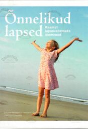 Õnnelikud lapsed. Raamat lapsevanemaks olemisest - Jorunn Hansson, Christina Oscarsson Õnnelikud lapsed. Raamat lapsevanemaks olemisest - Jorunn Hansson, Christina Oscarsson
