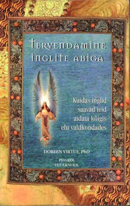 Tervendamine inglite abiga. Kuidas inglid saavad teid aidata kõigis elu valdkondades - Doreen Virtue (PhD), 2004