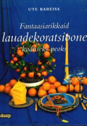 Fantaasiarikkaid lauadekoratsioone koduseks peoks - Ute Bareiss