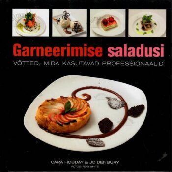 Garneerimise saladusi. Võtted, mida kasutavad professionaalid - Jo Denbury ja Cara Hobday