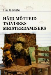 Häid mõtteid talviseks meisterdamiseks - Tiie Jaaniste Häid mõtteid talviseks meisterdamiseks - Tiie Jaaniste