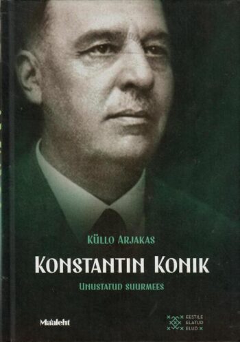 Konstantin Konik. Unustatud suurmees - Küllo Arjakas Konstantin Konik. Unustatud suurmees - Küllo Arjakas