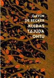 Kuidas tajuda ohtu - Gavin de Becker Kuidas tajuda ohtu - Gavin de Becker