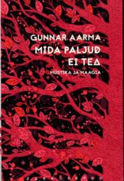 Mida paljud ei tea. Müstika ja maagia - Gunnar Aarma Mida paljud ei tea. Müstika ja maagia - Gunnar Aarma