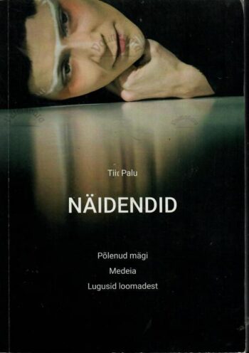 Näidendid. Põlenud mägi. Medeia. Lugusid loomadest - Tiit Palu Näidendid. Põlenud mägi. Medeia. Lugusid loomadest - Tiit Palu