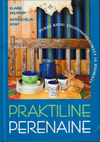 Puhas kodu loodussõbralikult ja keemiata. Praktiline perenaine II - Klaire Kolmann ja Katri-Evelin Kont Puhas kodu loodussõbralikult ja keemiata. Praktiline perenaine II - Klaire Kolmann ja Katri-Evelin Kont
