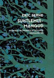 Suhtlemismängud. Mängud ja manipulatsioonid inimsuhetes - Eric Berne
