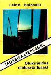 Tagasivaatepeegel. Olukirjeldus olelusvõitlusest - Lehte Hainsalu