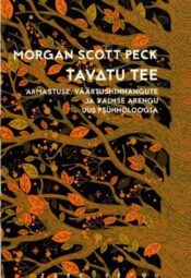 Tavatu tee. Armastuse, väärtushinnangute ja vaimse arengu uus psühholoogia - Morgan Scott Peck Tavatu tee. Armastuse, väärtushinnangute ja vaimse arengu uus psühholoogia - Morgan Scott Peck