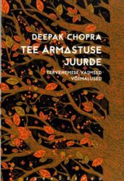Tee armastuse juurde. Tervenemise vaimsed võimalused - Deepak Chopra Tee armastuse juurde. Tervenemise vaimsed võimalused - Deepak Chopra