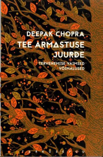 Tee armastuse juurde. Tervenemise vaimsed võimalused - Deepak Chopra Tee armastuse juurde. Tervenemise vaimsed võimalused - Deepak Chopra