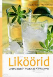 Liköörid. Aromaatsed, magusad, ahvatlevad - Claudia Daiber, Manfred Hailer Liköörid. Aromaatsed, magusad, ahvatlevad - Claudia Daiber, Manfred Hailer