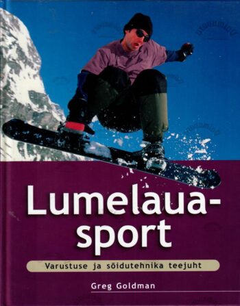 Lumelauasport. Varustuse ja sõidutehnika teejuht - Greg Goldman Lumelauasport. Varustuse ja sõidutehnika teejuht - Greg Goldman