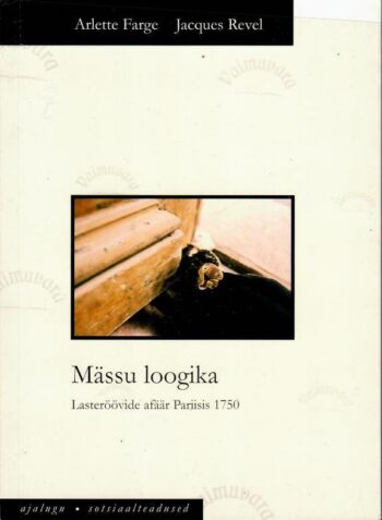 Mässu loogika. Lasteröövide afäär Pariisis - Arlette Farge, Jacques Revel Mässu loogika. Lasteröövide afäär Pariisis - Arlette Farge, Jacques Revel