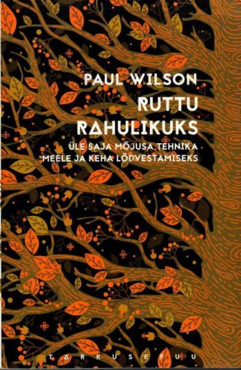 Ruttu rahulikuks. Üle saja mõjusa tehnika meele ja keha lõdvestamiseks Paul Wilson