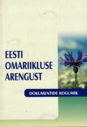 Eesti omariikluse arengust. Dokumentide kogumik Eesti omariikluse arengust. Dokumentide kogumik