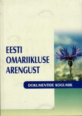 Eesti omariikluse arengust. Dokumentide kogumik Eesti omariikluse arengust. Dokumentide kogumik