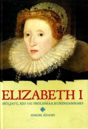 Elizabeth I. Hüljatu, kes sai Inglismaa kuningannaks - Simon Adams Elizabeth I. Hüljatu, kes sai Inglismaa kuningannaks - Simon Adams