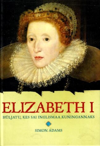 Elizabeth I. Hüljatu, kes sai Inglismaa kuningannaks - Simon Adams