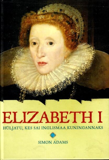 Elizabeth I. Hüljatu, kes sai Inglismaa kuningannaks - Simon Adams