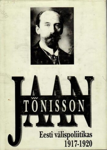 Jaan Tõnisson Eesti välispoliitikas 1917-1920. Dokumente ja materjale Jaan Tõnisson Eesti välispoliitikas 1917-1920. Dokumente ja materjale