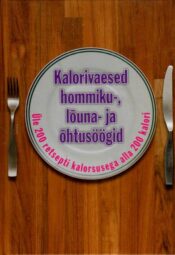Kalorivaesed hommiku-, lõuna- ja õhtusöögid. Üle 200 retsepti - Anne Kangur Kalorivaesed hommiku-, lõuna- ja õhtusöögid. Üle 200 retsepti - Anne Kangur