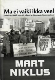 Ma ei vaiki ikka veel. Valimik artikleid, kõnesid, tõlkeid ja dokumente lähiminevikust - Mart Niklus Ma ei vaiki ikka veel. Valimik artikleid, kõnesid, tõlkeid ja dokumente lähiminevikust - Mart Niklus