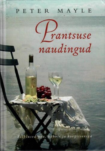 Prantsuse naudingud. Seiklused noa, kahvli ja korgitseriga - Peter Mayl