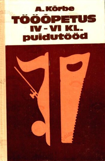 Tööõpetus IV-VI klassile. Puidutööd - August Kõrbe, 1987