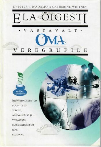 Ela õigesti vastavalt oma veregrupile - Peter J. D'Adamo ja Catherine Whitney