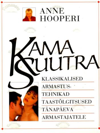 Kama Suutra. Klassikalised armastustehnikad. Taastõlgitsused tänapäeva armastajatele - Anne Hooper Kama Suutra. Klassikalised armastustehnikad. Taastõlgitsused tänapäeva armastajatele - Anne Hooper