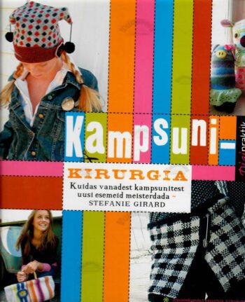 Kampsunikirurgia. Kuidas vanadest kampsunitest uusi esemeid meisterdada - Stefanie Girar