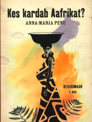 Kes kardab Aafrikat? Reisiromaan 1. osa – Anna-Maria Penu