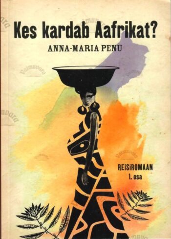 Kes kardab Aafrikat? Reisiromaan - Anna-Maria Penu