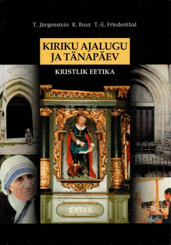 Kiriku ajalugu ja tänapäev. Kristlik eetika - Toomas Jürgenstein, Riina Ruut, Tiina-Erika Friedenthal Kiriku ajalugu ja tänapäev. Kristlik eetika - Toomas Jürgenstein, Riina Ruut, Tiina-Erika Friedenthal