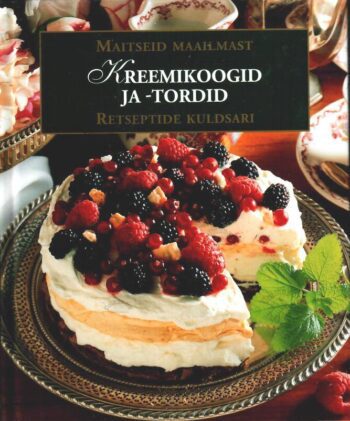 Kreemikoogid ja -tordid. Maitseid Maailmast Kreemikoogid ja -tordid. Maitseid Maailmast