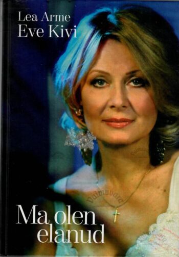 Ma olen elanud - Lea Arme, Eve Kivi Ma olen elanud - Lea Arme, Eve Kivi