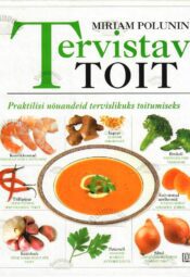 Tervistav toit. Praktilisi nõuandeid tervislikuks toitumiseks - Miriam Polunin