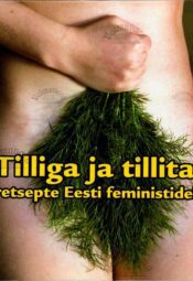 Tilliga ja tillita. Retsepte Eesti feministidelt Tilliga ja tillita. Retsepte Eesti feministidelt