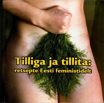 Tilliga ja tillita. Retsepte Eesti feministidelt