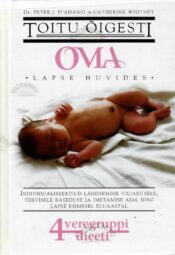 Toitu õigesti oma lapse huvides. 4 veregruppi, 4 dieeti - Peter J. D'Adamo ja Catherine Whitney Toitu õigesti oma lapse huvides. 4 veregruppi, 4 dieeti - Peter J. D'Adamo ja Catherine Whitney