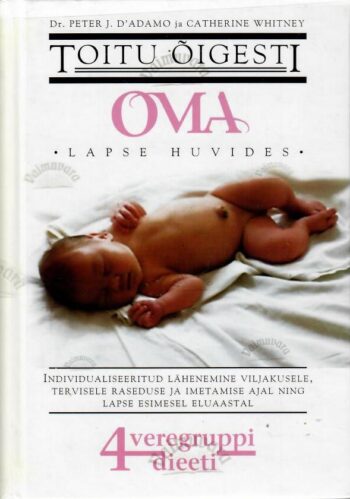 Toitu õigesti oma lapse huvides. 4 veregruppi, 4 dieeti - Peter J. D'Adamo ja Catherine Whitney Toitu õigesti oma lapse huvides. 4 veregruppi, 4 dieeti - Peter J. D'Adamo ja Catherine Whitney