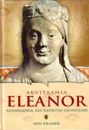 Akvitaania Eleanor. Kuninganna, kes ratsutas sõtta - Ann Kramer Akvitaania Eleanor. Kuninganna, kes ratsutas sõtta - Ann Kramer