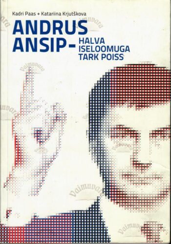 Andrus Ansip - halva iseloomuga tark poiss - Kadri Paas, Katariina Krjutškova