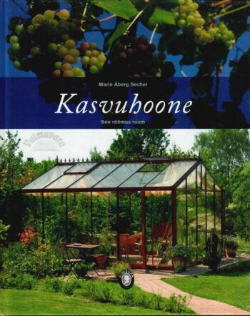 Kasvuhoone. See rõõmus ruum - Marie Åberg Secher